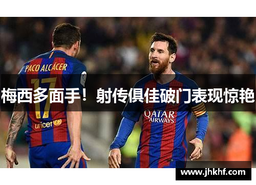梅西多面手！射传俱佳破门表现惊艳