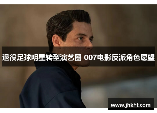 退役足球明星转型演艺圈 007电影反派角色愿望